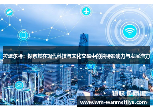 拉波尔特：探索其在现代科技与文化交融中的独特影响力与发展潜力